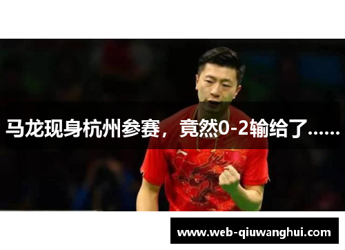 马龙现身杭州参赛，竟然0-2输给了......